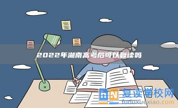 2022年湖南高考后可以复读吗