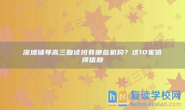 深圳辅导高三复读班有哪些机构？这10家值得信赖