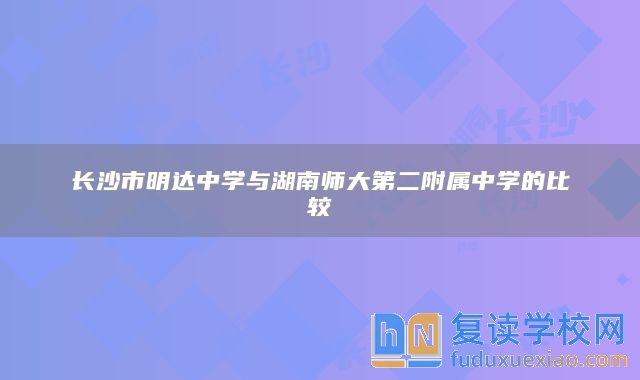 长沙市明达中学与湖南师大第二附属中学的比较