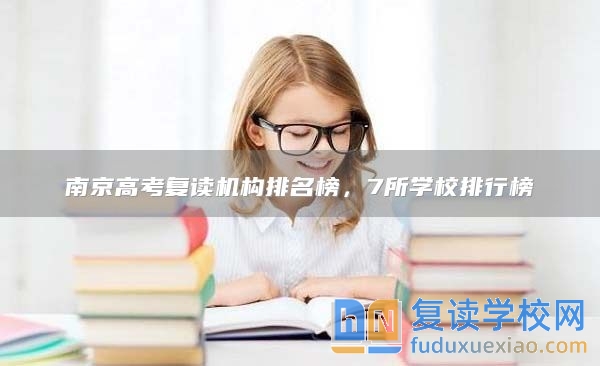 南京高考复读机构排名榜，7所学校排行榜