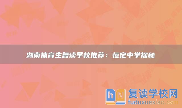 湖南体育生复读学校推荐：恒定中学探秘