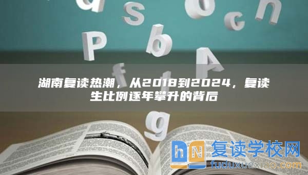 湖南复读热潮，从2018到2024，复读生比例逐年攀升的背后