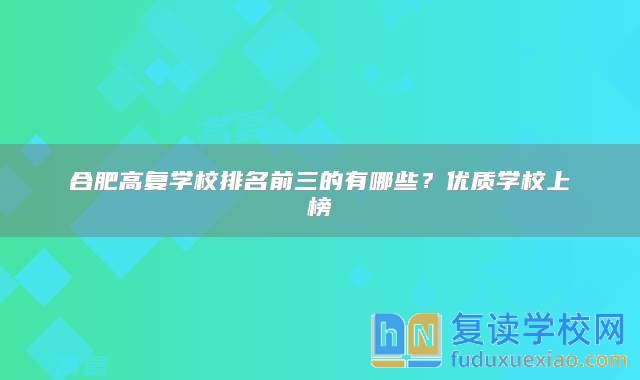 合肥高复学校排名前三的有哪些？优质学校上榜