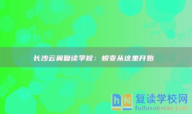 长沙云翼复读学校：蜕变从这里开始 