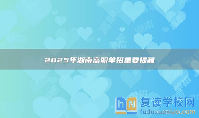 2025年湖南高职单招重要提醒