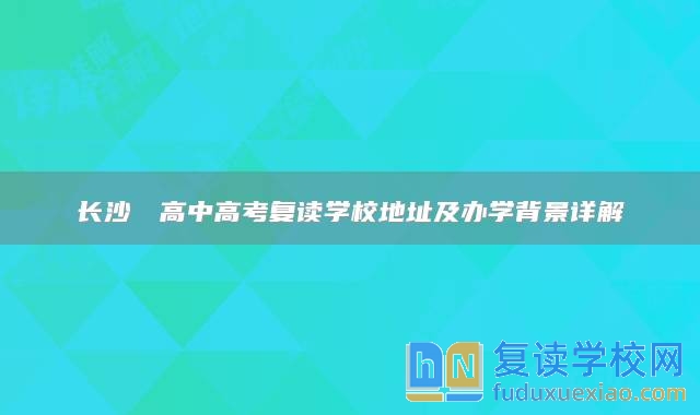 长沙珺琟高中高考复读学校地址及办学背景详解