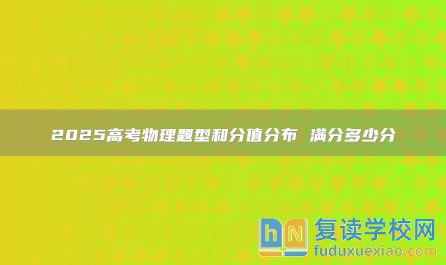 2025高考物理题型和分值分布 满分多少分