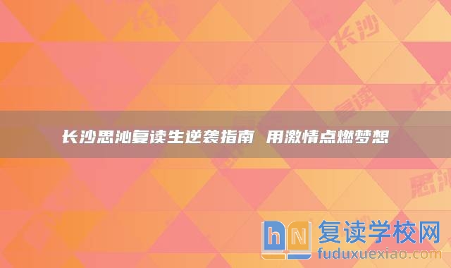 长沙思沁复读生逆袭指南 用激情点燃梦想