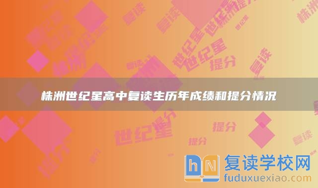 株洲世纪星高中复读生历年成绩和提分情况