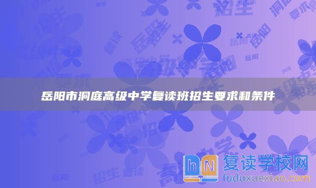 岳阳市洞庭高级中学复读班招生要求和条件