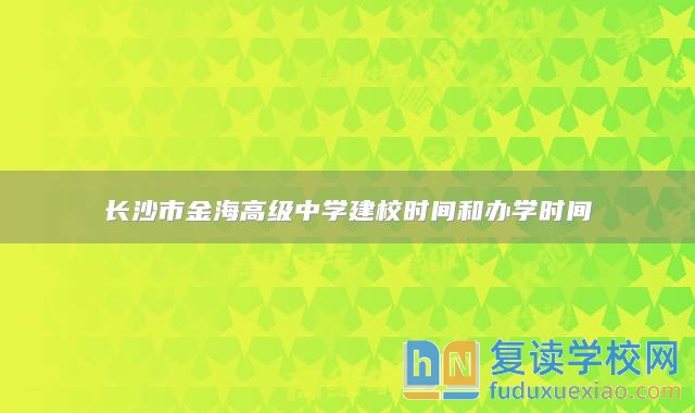 长沙市金海高级中学建校时间和办学时间