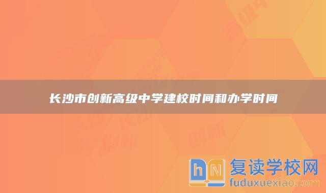 长沙市创新高级中学建校时间和办学时间