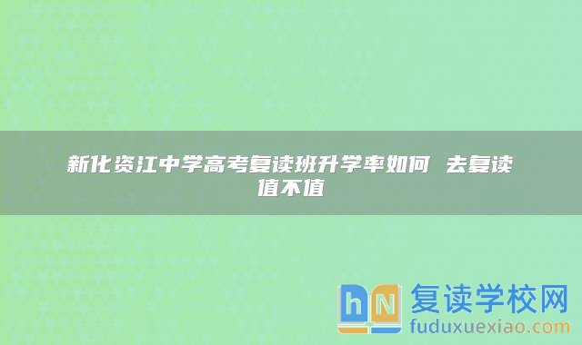 新化资江中学高考复读班升学率如何 去复读值不值